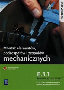 Picture of Montaż elementów podzespołów i zespołów mechanicznych E.3.1. Podręcznik do nauki zawodu technik mechatronik monter mechatronik