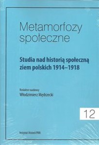 Picture of Metamorfozy społeczne Tom 12 Studia nad historią społeczną ziem polskich 1914-1918