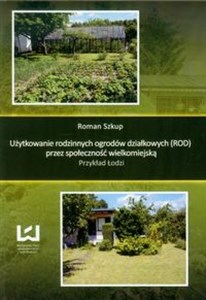 Obrazek Użytkowanie rodzinnych ogrodów działkowych przez społeczność wielkomiejską Przykład Łodzi