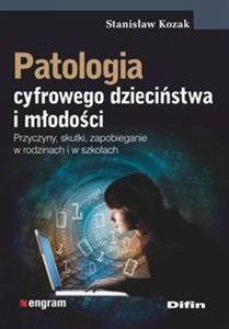 Picture of Patologia cyfrowego dzieciństwa i młodości Przyczyny, skutki, zapobieganie w rodzinach i w szkołach