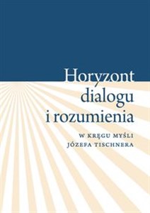 Picture of Horyzont dialogu i rozumienia W kręgu myśli Józefa Tischnera