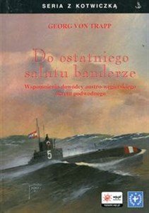 Obrazek Do ostatniego salutu banderze Wspomnienia dowódcy austro-węgierskiego okrętu podwodnego