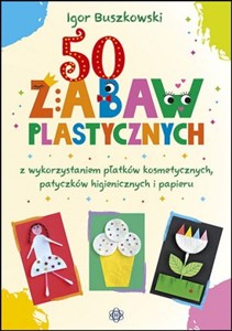 Obrazek 50 zabaw plastycznych z wykorzystaniem płatków kosmetycznych, patyczków higienicznych i papieru