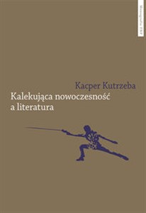 Picture of Kalekująca nowoczesność a literatura Dialektyczne przygody u zarania polskiej modernizacji