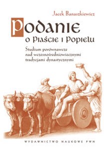 Picture of Podanie o Piaście i Popielu Studium porównawcze nad wczesnośredniowiecznymi tradycjami dynastycznym