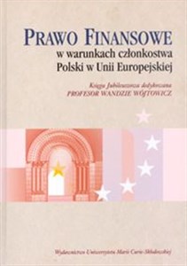 Obrazek Prawo finansowe w warunkach członkostwa Polski w Unii Europejskiej Księga Jubileuszowa dedykowana Profesor Wandzie Wójtowicz