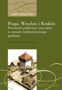 Obrazek Praga, Wrocław i Kraków Przestrzeń publiczna i prywatna w czasach średniowiecznego przełomu