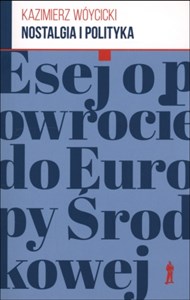 Obrazek Nostalgia i polityka Esej o powrocie do Europy Środkowej
