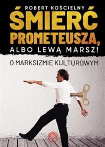 Picture of Śmierć Prometeusza albo lewą marsz! O marksizmie kulturowym