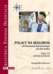 Obrazek Polacy na Białorusi od Powstania Styczniowego do XXI wieku Tom VI. Kościół katolicki