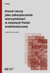 Picture of Areszt rzeczy jako zabezpieczenie wierzytelności w miastach Polski średniowiecznej