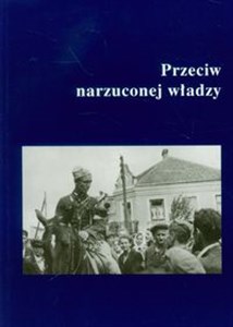 Picture of Przeciw narzuconej władzy Podziemie niepodległościowe w Garwolińskiem, na Południowym Podlasiu i Wschodnim Mazowszu w latach 1944-1951