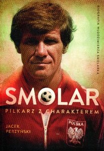 Obrazek SMOLAR Piłkarz z charakterem Życie Włodzimierza Smolarka