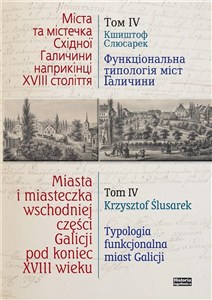 Obrazek Miasta i miasteczka wschodniej części Galicji pod koniec XVIII wieku Tom 4 Typologia funkcjonalna miast Galicji Przełom XVIII i XIX wieku