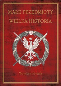 Picture of Małe przedmioty, wielka historia Polskie pocztówki i druki patriotyczne XIX i XX wieku