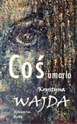 Coś umarło... - Krystyna Wajda -  foreign books in polish 