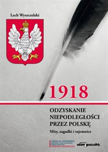 Obrazek 1918. Odzyskanie niepodległości przez Polskę. Mity, zagadki i tajemnice