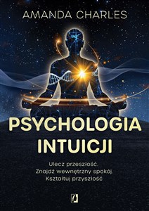 Picture of Psychologia intuicji. Ulecz przeszłość. Znajdź wewnętrzny spokój. Kształtuj przyszłość
