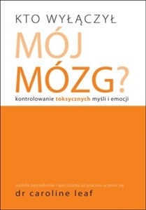 Obrazek Kto wyłączył mój mózg Kontrolowanie toksycznych myśli i emocji