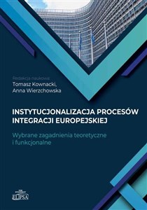 Picture of Instytucjonalizacja procesów integracji europejskiej Wybrane zagadnienia teoretyczne i funkcjonalne