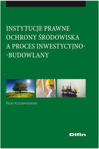 Picture of Instytucje prawne ochrony środowiska a proces inwestycyjno-budowlany Studium prawno - administracyjne