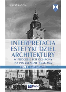 Picture of Interpretacja estetyki dzieł architektury w procesie ich ochrony na przykładzie Krakowa. Tom 1. Lata 1945–1970