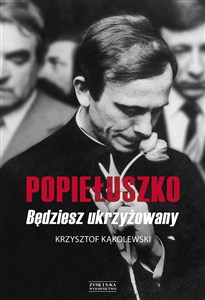 Picture of "Popiełuszko. Będziesz ukrzyżowany"