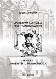 Picture of Uporczywa lustracja prof. Franciszka Ziejki Rektora Uniwersytetu Jagiellońskiego