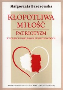 Obrazek Kłopotliwa miłość Patriotyzm w polskich dyskursach publicystycznych