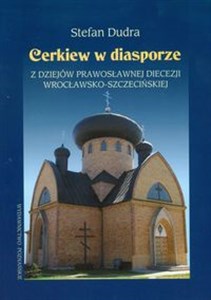 Picture of Cerkiew w diasporze Z dziejów prawosławnej diecezji wrocławsko-szczecińskiej