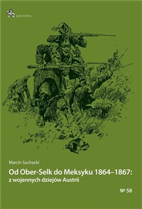 Obrazek Od Ober-Selk do Meksyku 1864-1867: z wojennych dziejów Austrii