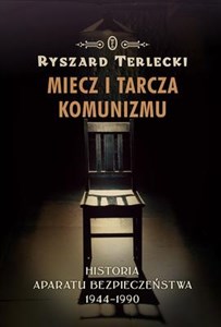 Obrazek Miecz i tarcza komunizmu Historia aparatu bezpieczeństwa 1944 -1990