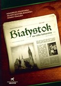 Polska książka : Białystok ... - Małgorzata Dolistowska, Jolanta Szczygieł-Rogowska, Joanna Tomalska