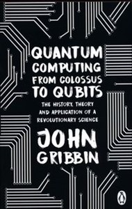 Obrazek Quantum Computing from Colossus to Qubits The History, Theory, and Application of a Revolutionary Science