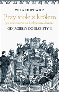 Picture of Przy stole z królem Jak ucztowano na królewskim dworze od Jagiełły do Elżbiety II