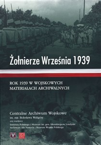 Picture of Żołnierze Września 1939. Rok 1939 w wojskowych materiałach archiwalnych
