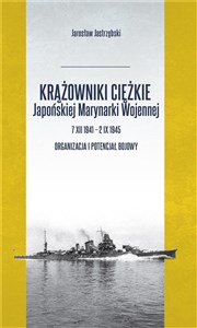 Picture of Krążowniki ciężkie Japońskiej Marynarki Wojennej 7 XII 1941 - 2 IX 1945 Organizacja i potencjał bojowy