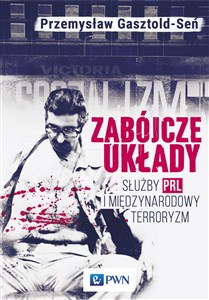 Picture of Zabójcze układy Służby PRL i międzynarodowy terroryzm
