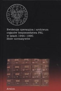 Picture of Ewidencja operacyjna i archiwum organów bezpieczeństwa PRL w latach 1944-1990 Zbiór normatywów