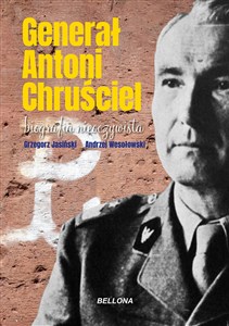 Obrazek Generał Antoni Chruściel. Biografia nieoczywista