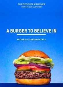 Picture of A Burger To Believe In Better Recipes and Fundamentals