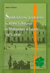 Obrazek Spółdzielczość kredytowa systemu Schulzego w Małopolsce w latach 1873-1939