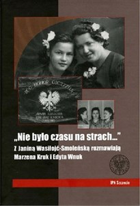Picture of Nie było czasu na strach Z Janiną Wasiłojć-Smoleńską rozmawiają Marzena Kruk i Edyta Wnuk