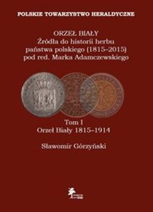 Picture of Orzeł Biały Źródła do historii herbu państwa polskiego (1815-2015) Tom 1 Orzeł Biały 1815-1914