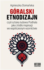 Picture of Góralski etnodizajn czyli sztuka ludowa Podhala jako źródło inspiracji we współczesnym wzornictwie