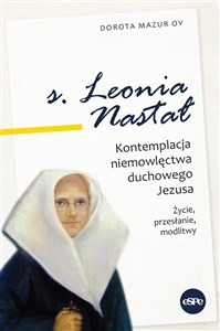 Picture of s. Leonia Nastał Kontemplacja niemowlęctwa duchowego Jezusa. Życie, przesłanie, modlitwy.