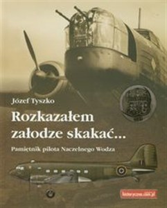 Picture of Rozkazałem załodze skakać Pamiętnik pilota Naczelnego Wodza