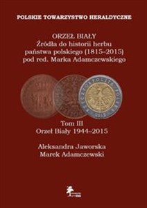 Picture of Orzeł Biały Źródła do historii herbu państwa polskiego (1815-2015) Tom 3 Orzeł Biały (1944-2015)