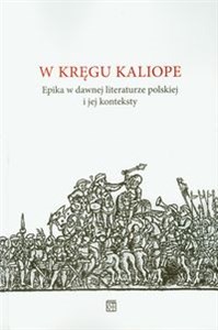 Picture of W kręgu Kaliope Epika w dawnej literaturze polskiej i jej konteksty
