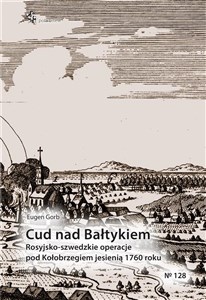 Obrazek Cud nad Bałtykiem Rosyjsko-szwedzkie operacje pod Kołobrzegiem jesienią 1760 roku